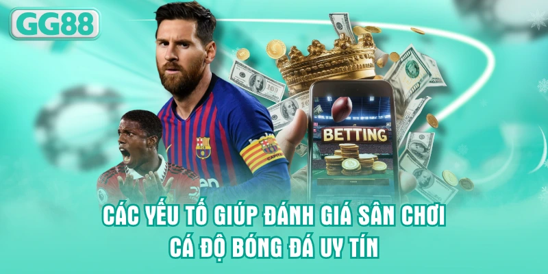 Các yếu tố giúp đánh giá sân chơi cá độ bóng đá uy tín