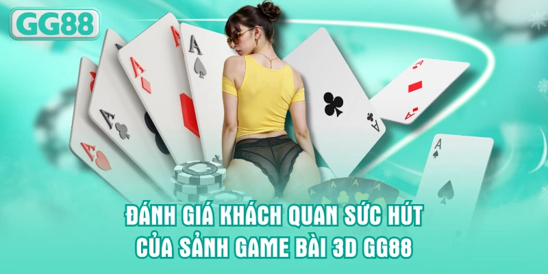 Đánh giá khách quan sức hút của sảnh game bài 3D GG88