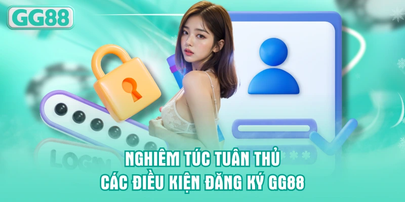 Nghiêm túc tuân thủ các điều kiện đăng ký GG88